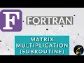 Matrix Multiplication Using Subroutine FORTRAN