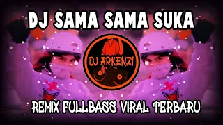 dj sama sama suka remix fullbass viral terbaru