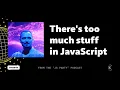 Debate Is there too much stuff in JavaScript
