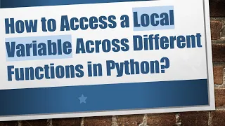 How to Access a Local Variable Across Different Functions in Python