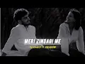 Meri Zindagi Main || [ Slowed X Reverb ] Lyrics Songs