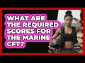 What Are The Required Scores For The Marine CFT