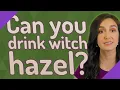 Can you drink witch hazel