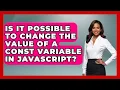 Is It Possible to Change the Value of a Const Variable in JavaScript JavaScript Toolkit News