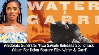 afrobeats superstar tiwa savage releases soundtrack album for debut feature film water u0026 garri