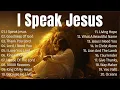 Download Lagu I Speak Jesus, Best Praise And Worship Songs, Hillsong Worship Songs 2025 Playlist, Christian Music