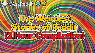 2 Hour Compilation of Weird Reddit Stories