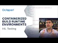 Containerized Build Runtime Environments Hardware in the Loop Testing