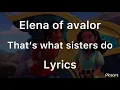 Elena of avalor That’s what sisters do Lyrics