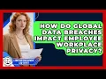 How Do Global Data Breaches Impact Employee Workplace Privacy - Labor and Employment Law Expert