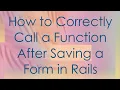 How to Correctly Call a Function After Saving a Form in Rails