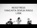 Download Lagu NOSSTRESS _YANG KITA SEMUA RINDU_ LIRIK