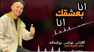 انا بعشقك انا  النسخه الليبيه  الفنان عوض بوشعاله       دندنها