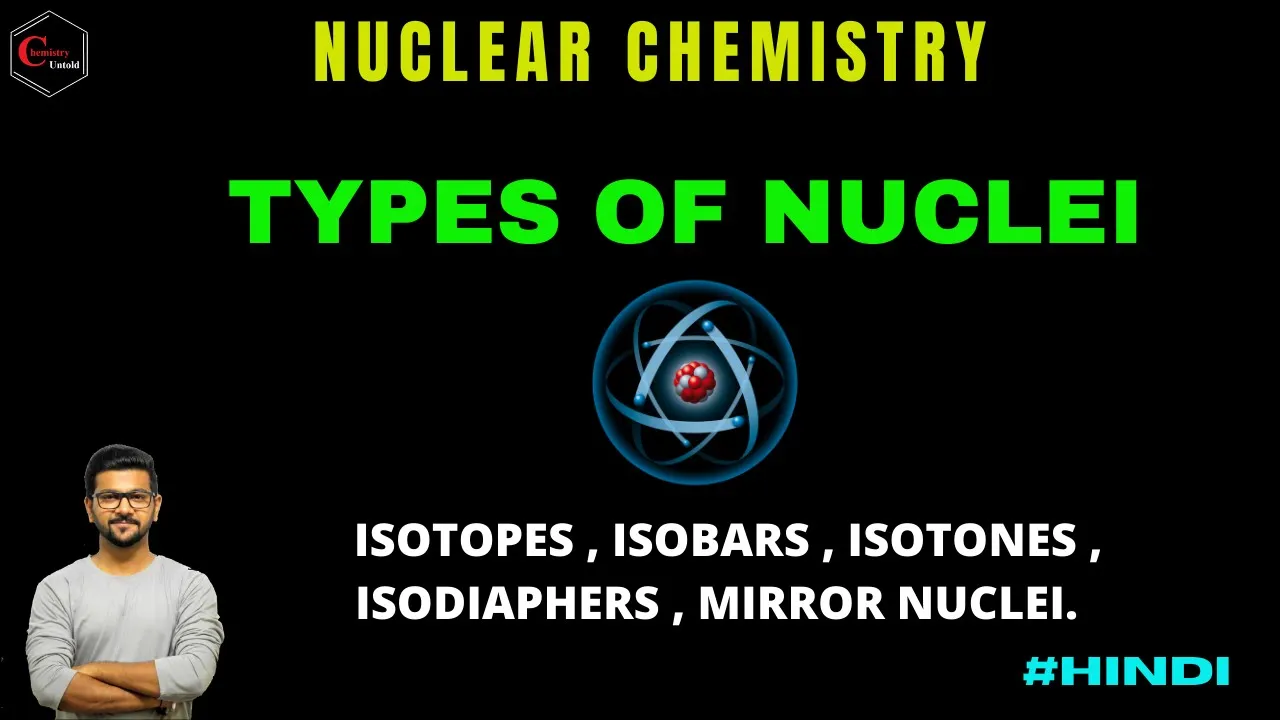 TYPES OF NUCLEI || NUCLEAR CHEMISTRY | ISOTOPES | ISOBARS | ISOTONES | ISODIAPHERS | MIRROR NUCLEI