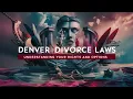 Denver Divorce Laws Understanding Your Rights and Options