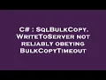 C SqlBulkCopy WriteToServer not reliably obeying BulkCopyTimeout