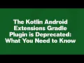 The Kotlin Android Extensions Gradle Plugin is Deprecated What You Need to Know