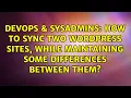 How to sync two Wordpress sites while maintaining some differences between them