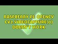 Raspberry Pi OpenCV cv2 Capture 0 doesn t work