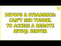DevOps SysAdmins Can t ssh tunnel to access a remote mysql server 2 Solutions