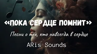 Пока сердце помнит Сборник песен от ARis Sounds музыка память песняодуше молитва 