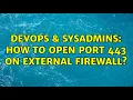 DevOps SysAdmins How to open Port 443 on External Firewall