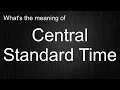 What s the meaning of Central Standard Time How to pronounce Central Standard Time