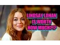 Lindsay Lohan is Worth HOW MUCH