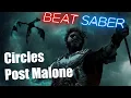 CIRCLES Post Malone Beat Saber Level EXPERT