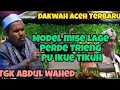 Download Lagu Aneuk mit icom le ayah ikliek,mise Lage perde trieng, dakwah Aceh terbaru Tgk Abdul wahed