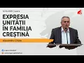 Lagu Expresia unitatii in familia crestina - Alexandru Criste | 12 Octombrie 2025