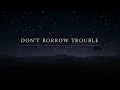 Josiah Queen - Don't Borrow Trouble (Lyric Video) | Fan Concept