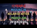 17 PEOPLE MISSING IN ATLANTA INDEED JOB INTERVIEWS