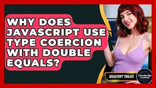 Why Does JavaScript Use Type Coercion With Double Equals - JavaScript Toolkit