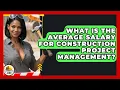 What Is the Average Salary for Construction Project Management - Construction Jobs