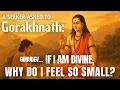 Lagu Gurudev… if I am divine, why do I feel so small? A seeker asked Gorakhnath: