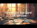 Great Are You Lord (Lofi Version) - All Sons & Daughters