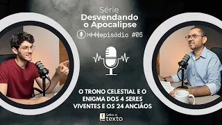 06 | O trono celestial, os 4 seres viventes e os 24 anciãos - Desvendando o Apocalipse | LT - EP 11