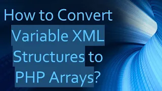 How to Convert Variable XML Structures to PHP Arrays