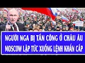 Thế giới hôm nay 28/12: Người Nga bị tấn công ở châu Âu, Moscow lập tức xuống lệnh khẩn cấp
