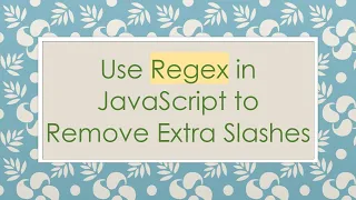 Use Regex in JavaScript to Remove Extra Slashes