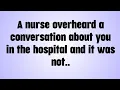 Download Lagu 💸 A nurse overheard a conversation about you in the hospital and it was not..