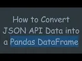 How to Convert JSON API Data into a Pandas DataFrame