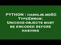 PYTHON hashlib md5 TypeError Unicode-objects must be encoded before hashing