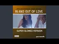 In And Out Of Love (Super Slowed Version)