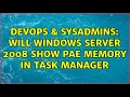 DevOps SysAdmins Will windows server 2008 show PAE memory in task manager