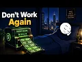You Never Have to Work Again