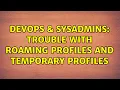 DevOps SysAdmins Trouble with roaming profiles and temporary profiles 2 Solutions