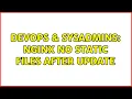 DevOps SysAdmins Nginx no static files after update