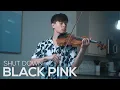 Download Lagu BLACKPINK - Shut Down - Cover (Violin)